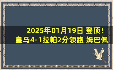 2025年01月19日 登顶！皇马4-1拉帕2分领跑 姆巴佩双响罗德里戈传射阿拉巴复出